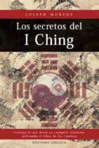 Los Secretos Del I Ching, Consiga Lo Que Desea En Cualquier Situa Cion Utilizando El Libro De Los Cambios