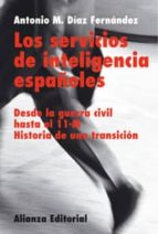 Los Servicios De Inteligencia Españoles: Desde La Guerra Civil Ha Sta El 11-m: Historia De Una Transicion
