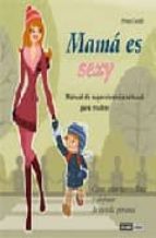 Portada del Libro Mama Es Sexy: Manual De Supervivencia Sensual Para Madres