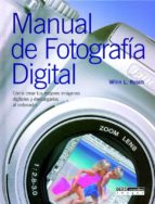 Portada del Libro Manual De Fotografia Digital: Como Crear Tus Mejores Imagenes Dig Itales Y Descargarlas Al Ordenador
