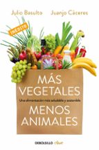 Mas Vegetales, Menos Animales: Una Alimentacion Mas Saludable Y Sostenible