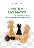 Portada del Libro Mate A Las Mates: 115 Problemas De Ingenio Relacionados Con El Aj Edrez Y Su Tablero