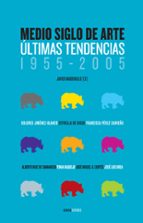 Medio Siglo De Arte: Ultimas Tendencias, 1955-2005