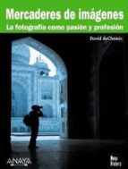 Portada del Libro Mercaderes De Imagenes: La Fotografia Como Pasion Y Profesion
