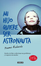 Portada del Libro Mi Hijo Quiere Ser Astronauta: Ayuda A Tu Hijo A Solucionar Sus P Roblemas Y A Superar Sus Miedos