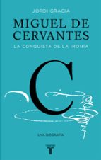 Portada del Libro Miguel De Cervantes: La Conquista De La Ironia