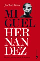 Portada del Libro Miguel Hernandez: Pasiones, Carcel Y Muerte De Un Poeta