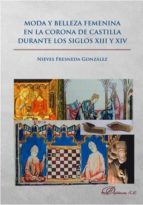 Portada del Libro Moda Y Belleza Femenina En La Corona De Castilla Durante Los Siglos Xiii Y Xiv
