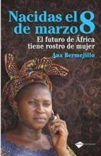 Portada del Libro Nacidas El 8 De Marzo: El Futuro De Africa Tiene Rostro De Mujer