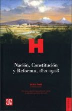 Nacion, Constitucion Y Reforma 1821-1908