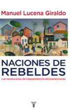 Portada del Libro Naciones De Rebeldes: Las Revoluciones De Independencia Latinoame Ricanas