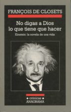 Portada del Libro No Digas A Dios Lo Que Tiene Que Hacer: Einstein, La Novela De Un A Vida