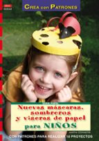 Portada del Libro Nuevas Mascaras Sombreros Y Viseras De Papel Para Niños: Con Patr Ones Para Realizar 18 Proyectos