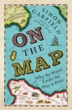 Portada del Libro On The Map: Why The World Looks The Way It Does