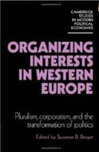 Portada del Libro Organizing Interests In Western Europe: Pluralism, Corporatism, A Nd The Transformation Of Politics