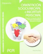 Orientacion Sociolaboral E Iniciativa Personal: Proyecto De Inser Cion Laboral, Formacion Emprendedora, Busqueda De Empleo