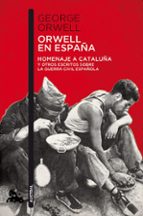 Portada del Libro Orwell En España: Homenaje A Cataluña Y Otros Escritos Sobre La Guerra Civil Española