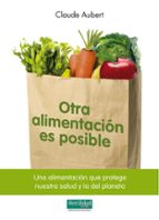 Portada del Libro Otra Alimentacion Es Posible: Una Alimentacion Que Protege Nuestr A Salud Y La Del Planeta