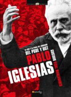 Pablo Iglesias: La Vida Y La Epoca Del Fundador Del Psoe Y Ugt