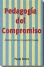 Pedagogia Del Compromiso: America Latina Y Educacion Popular