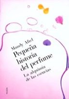 Portada del Libro Pequeña Historia Del Perfume: La Alquimia De Las Esencias