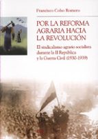 Portada del Libro Por La Reforma Agraria Hacia La Revolucion: El Sindicalismo Agrar Io Socialista Durante La Segunda Republica Y La Guerra Civil