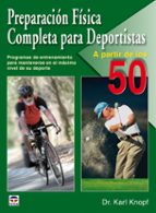 Portada del Libro Preparacion Fisica Completa Para Deportistas A Partir De Los 50: Programas De Entrenamiento Para Mantenerse Al Maximo Nivel En Su Deporte