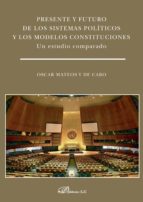 Portada del Libro Presente Y Futuro De Los Sistemas Politicos Y Los Modelos Constituciones: Un Estudio Comparado