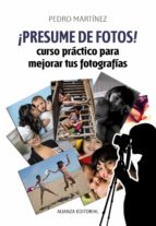 Portada del Libro ¡presume De Fotos!: Curso Practico Para Mejorar Tus Fotografias