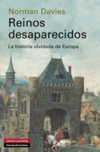 Reinos Desaparecidos: La Historia Olvidada De Europa