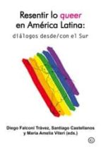 Portada del Libro Resentir Lo Queer En America Latina: Dialogos Desde/con El Sur