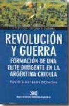 Revolucion Y Guerra: Formacion De Una Elite Dirigente En La Argentina Criolla