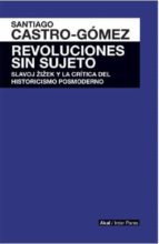 Revoluciones Sin Sujeto: Slavoj Zizek Y La Critica Del Historicismo Posmoderno