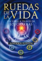 Ruedas De La Vida: Un Viaje A Traves De Los Chakras