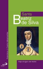 Santa Beatriz De Silva: Bajo El Signo De Maria