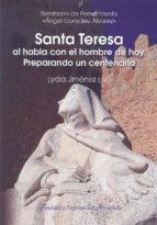 Santa Teresa Al Habla Con El Hombre De Hoy: Preparando Un Centenario