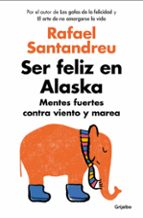 Portada del Libro Ser Feliz En Alaska: Mentes Fuertes Contra Viento Y Marea