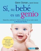 Portada del Libro Si, Su Bebe Es Un Genio: Desarrolle Y Estimule El Maximo Potencia L De Su Recien Nacido