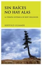 Portada del Libro Sin Raices No Hay Alas: La Terapia Sistemica De Bert Hellinger