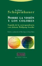 Sobre La Vision Y Los Colores; Seguido De La Correspondencia Con Johann Wolfgang Goethe