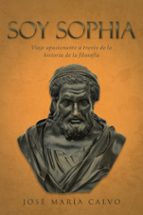 Portada del Libro Soy Sophia: Viaje Apasionante A Traves De La Historia De La Filosofia