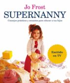 Supernanny: Consejos Practicos Y Efectivos Para Educar A Tus Hijo S