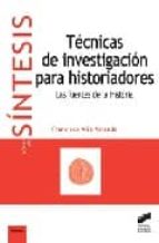 Portada del Libro Tecnicas De Investigacion Para Historiadores: Las Fuentes De La H Istoria