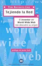 Tejiendo La Red; El Inventor Del World Wide Web Nos Descubre Su O Rigen