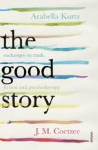 Portada del Libro The Good Story: Exchanges On Truth, Fiction And Psychotherapy