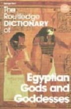 Portada del Libro The Routledge Dictionary Of Egyptian Gods And Goddesses