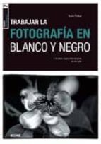 Portada del Libro Trabajar La Fotografia En Blanco Y Negro