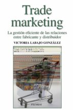 Portada del Libro Trade Marketing : La Gestion Eficiente De Las Relaciones Entre Fa Bricante Y Distribuidor