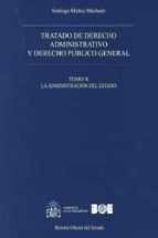 Tratado De Derecho Administrativo, Tomo X Y Derecho Público General: La Administracion Del Estado