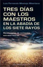 Portada del Libro Tres Dias Con Los Maestros En La Abadia De Los Siete Rayos: Revel Aciones De Contactos Extraterrestres